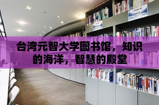 臺灣元智大學圖書館，知識的海洋，智慧的殿堂