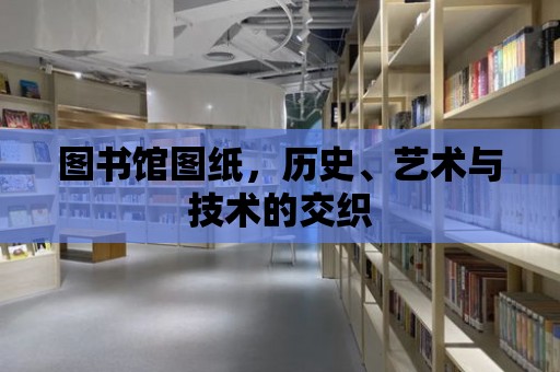 圖書館圖紙，歷史、藝術與技術的交織