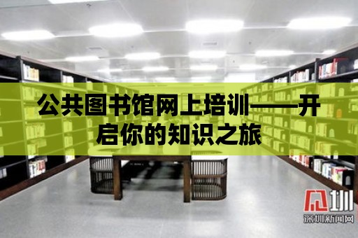 公共圖書館網(wǎng)上培訓(xùn)——開啟你的知識之旅