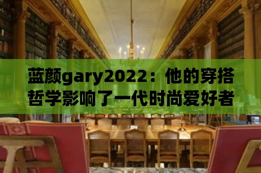 藍顏gary2022：他的穿搭哲學影響了一代時尚愛好者