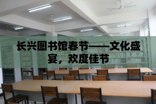 長興圖書館春節(jié)——文化盛宴，歡度佳節(jié)