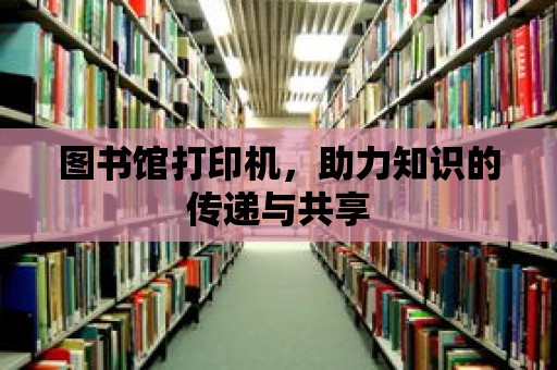 圖書館打印機，助力知識的傳遞與共享