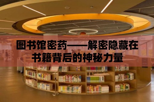 圖書館密藥——解密隱藏在書籍背后的神秘力量