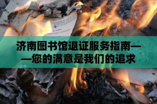 濟南圖書館退證服務指南——您的滿意是我們的追求