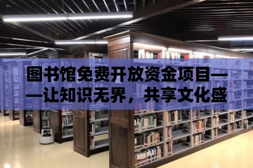 圖書館免費開放資金項目——讓知識無界，共享文化盛宴