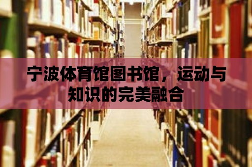 寧波體育館圖書館，運動與知識的完美融合