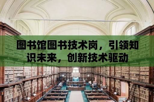 圖書館圖書技術崗，引領知識未來，創新技術驅動