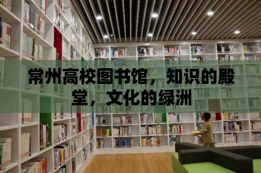 常州高校圖書館，知識的殿堂，文化的綠洲