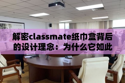 解密classmate紙巾盒背后的設計理念：為什么它如此受歡迎？