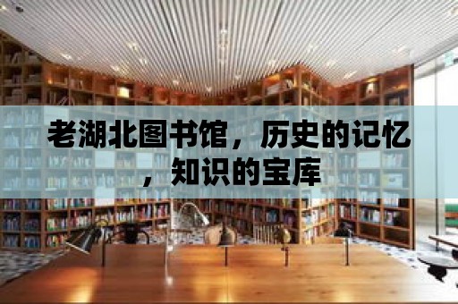 老湖北圖書館，歷史的記憶，知識的寶庫