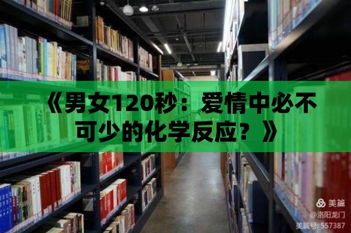 《男女120秒：愛情中必不可少的化學反應？》