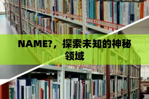 NAME?，探索未知的神秘領域