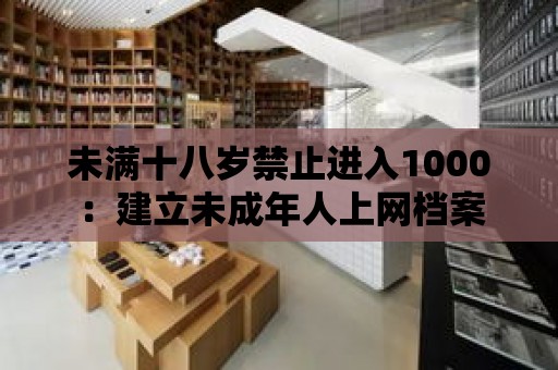 未滿十八歲禁止進入1000：建立未成年人上網檔案