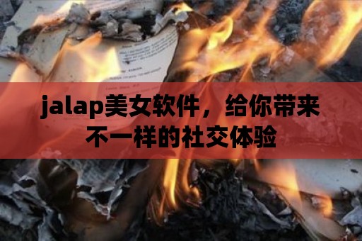 jalap美女軟件，給你帶來不一樣的社交體驗