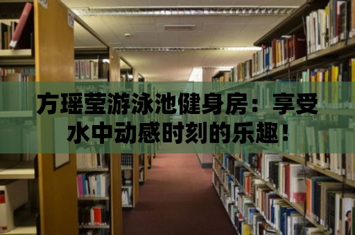 方瑤瑩游泳池健身房：享受水中動感時刻的樂趣！