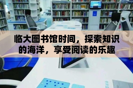 臨大圖書館時間，探索知識的海洋，享受閱讀的樂趣