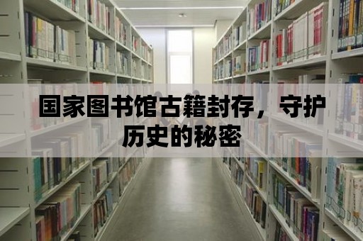 國家圖書館古籍封存，守護歷史的秘密