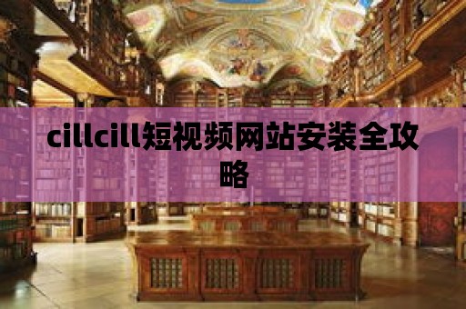 cillcill短視頻網(wǎng)站安裝全攻略