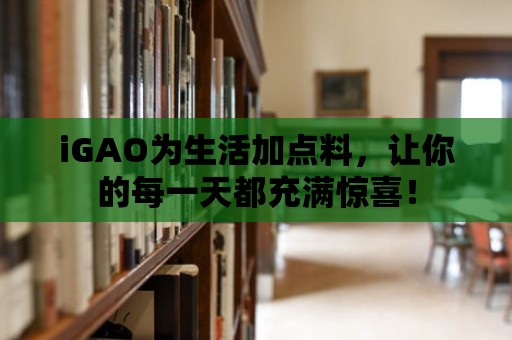 iGAO為生活加點料，讓你的每一天都充滿驚喜！