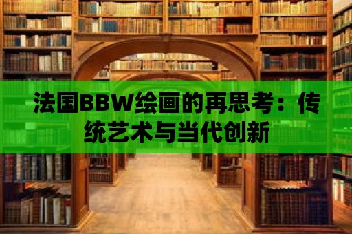 法國BBW繪畫的再思考：傳統藝術與當代創新