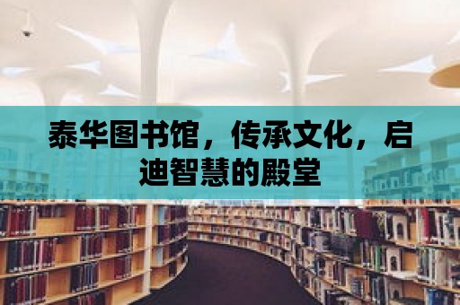 泰華圖書館，傳承文化，啟迪智慧的殿堂