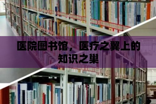 醫(yī)院圖書(shū)館，醫(yī)療之翼上的知識(shí)之巢