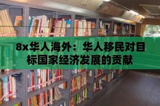 8x華人海外：華人移民對目標國家經濟發展的貢獻