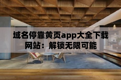 域名停靠黃頁app大全下載網站：解鎖無限可能