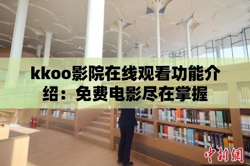 kkoo影院在線觀看功能介紹：免費(fèi)電影盡在掌握