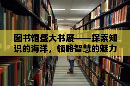 圖書館盛大書展——探索知識的海洋，領略智慧的魅力