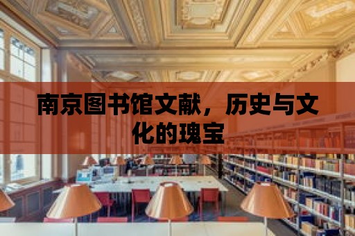 南京圖書館文獻，歷史與文化的瑰寶