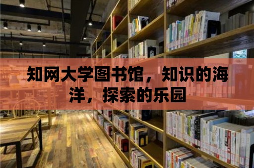 知網大學圖書館，知識的海洋，探索的樂園