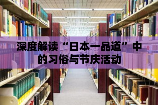 深度解讀“日本一品道”中的習俗與節慶活動