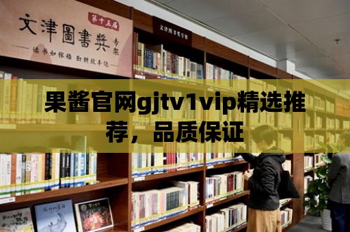 果醬官網gjtv1vip精選推薦，品質保證