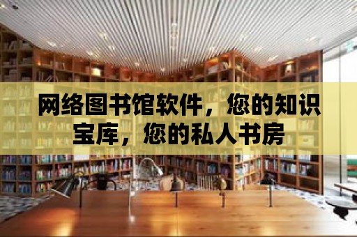 網絡圖書館軟件，您的知識寶庫，您的私人書房