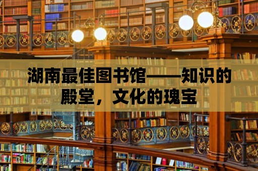 湖南最佳圖書館——知識的殿堂，文化的瑰寶