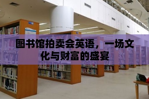 圖書館拍賣會英語，一場文化與財富的盛宴