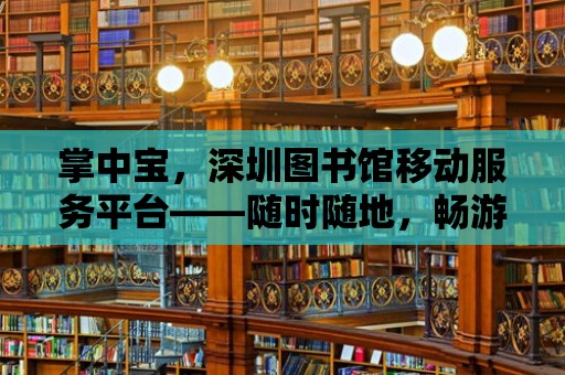 掌中寶，深圳圖書館移動服務平臺——隨時隨地，暢游知識的海洋