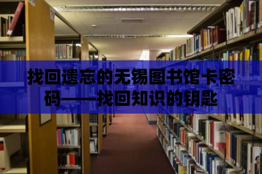 找回遺忘的無錫圖書館卡密碼——找回知識的鑰匙