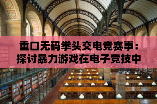 重口無碼拳頭交電競(jìng)賽事：探討暴力游戲在電子競(jìng)技中的地位與發(fā)展