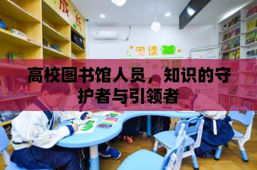 高校圖書館人員，知識的守護者與引領者