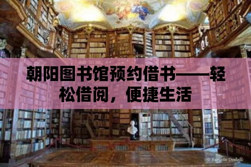 朝陽圖書館預約借書——輕松借閱，便捷生活