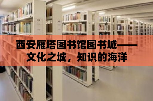 西安雁塔圖書館圖書城——文化之城，知識的海洋