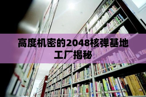 高度機密的2048核彈基地工廠揭秘