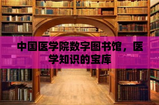 中國醫學院數字圖書館，醫學知識的寶庫