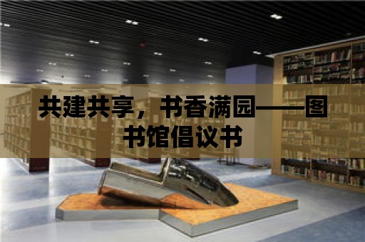 共建共享，書香滿園——圖書館倡議書