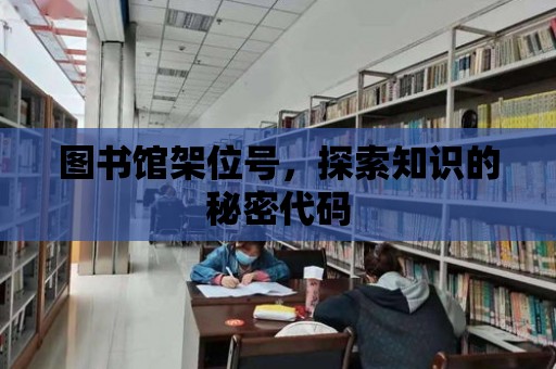 圖書館架位號，探索知識的秘密代碼