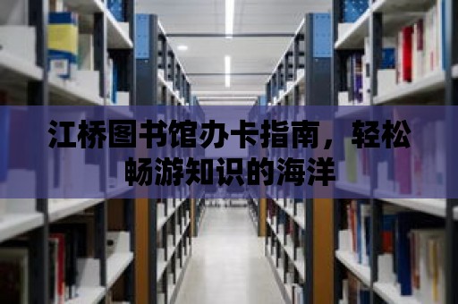 江橋圖書館辦卡指南，輕松暢游知識的海洋