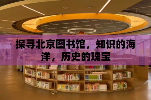 探尋北京圖書館，知識的海洋，歷史的瑰寶