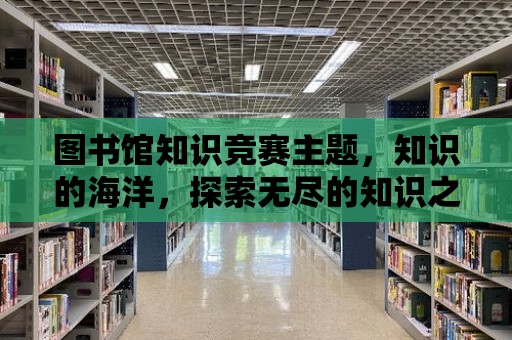 圖書館知識競賽主題，知識的海洋，探索無盡的知識之旅